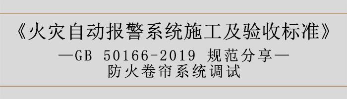 火災(zāi)自動報警系統(tǒng)施工及驗收標(biāo)準(zhǔn)—防火卷簾系統(tǒng)調(diào)試-700