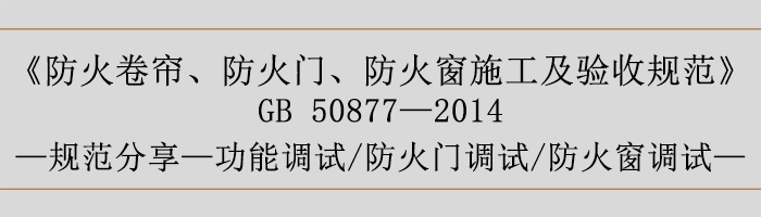 防火卷簾、防火門、防火窗施工及驗(yàn)收規(guī)范-功能調(diào)試、防火門調(diào)試、防火窗調(diào)試-700