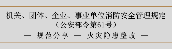 機關(guān)、團體、企業(yè)、事業(yè)單位消防安全管理規(guī)定-火災(zāi)隱患整改-700