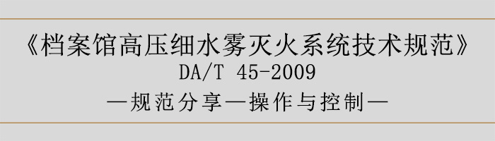 檔案館高壓細(xì)水霧滅火系統(tǒng)技術(shù)規(guī)范-操作與控制-700