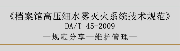 檔案館高壓細水霧滅火系統(tǒng)技術規(guī)范-維護管理-700