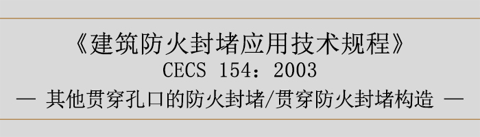 建筑防火封堵應用技術規(guī)程-貫穿防火封堵、其他貫穿孔口的防火封堵、貫穿防火封堵構(gòu)造-700