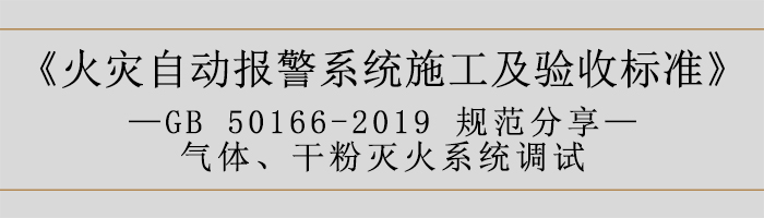 火災(zāi)自動報(bào)警系統(tǒng)施工及驗(yàn)收標(biāo)準(zhǔn)—?dú)怏w、干粉滅火系統(tǒng)調(diào)試-700