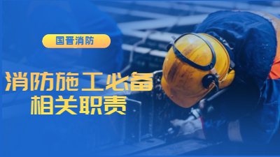 消防施工必備的工作及相關(guān)職責--四川國晉消防