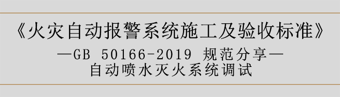 火災(zāi)自動報(bào)警系統(tǒng)施工及驗(yàn)收標(biāo)準(zhǔn)—自動噴水滅火系統(tǒng)調(diào)試-700