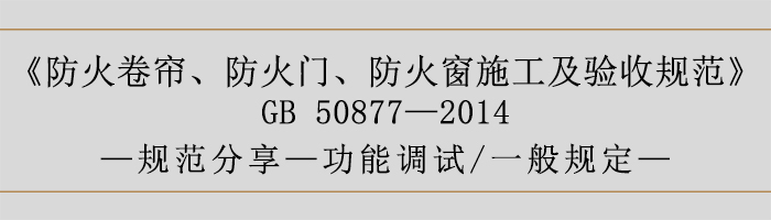 防火卷簾、防火門、防火窗施工及驗收規(guī)范- 功能調(diào)試、一般規(guī)定-700