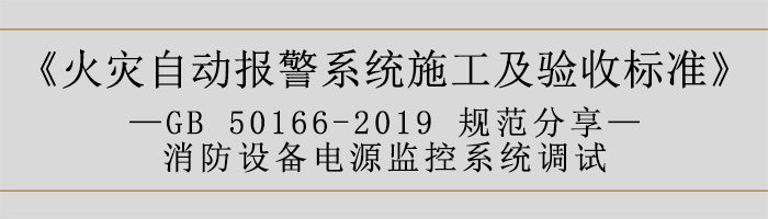 火災(zāi)自動(dòng)報(bào)警系統(tǒng)施工及驗(yàn)收標(biāo)準(zhǔn)—消防設(shè)備電源監(jiān)控系統(tǒng)調(diào)試-700